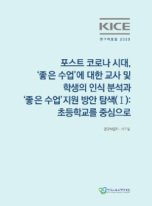KICE연구리포트 2023_포스트 코로나 시대  ‘좋은 수업’에 대한 교사 및 학생의 인식 분석과 ‘좋은 수업’ 지원 방안 탐색(I) 